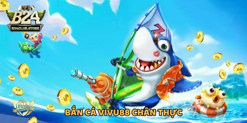 Bắn cá đổi thưởng VIVU88 chân thực